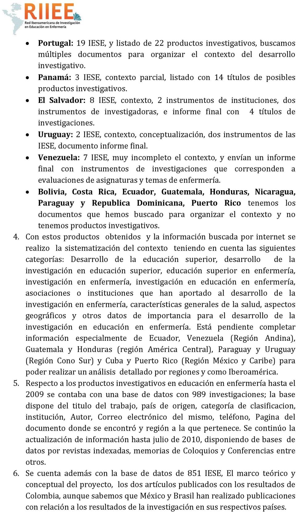 El Salvador: 8 IESE, contexto, 2 instrumentos de instituciones, dos instrumentos de investigadoras, e informe final con 4 títulos de investigaciones.