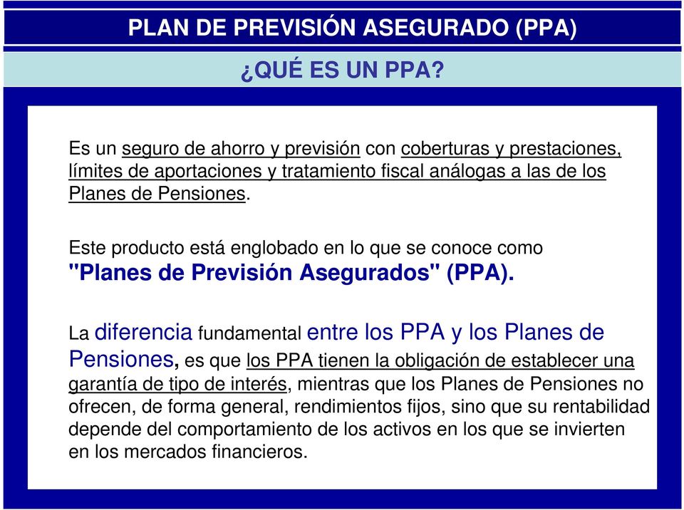 Este producto está englobado en lo que se conoce como "Planes de Previsión Asegurados" (PPA).