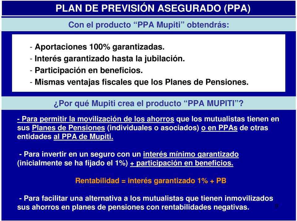 - Para permitir la movilización de los ahorros que los mutualistas tienen en sus Planes de Pensiones (individuales o asociados) o en PPAs de otras entidades al PPA de Mupiti.