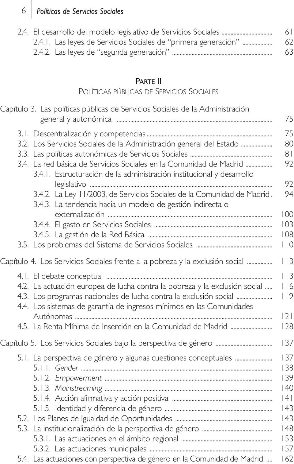 .. 75 3.2. Los Servicios Sociales de la Administración general del Estado... 80 3.3. Las políticas autonómicas de Servicios Sociales... 81 3.4.