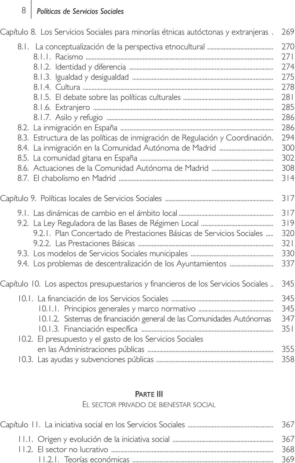 .. 286 8.2. La inmigración en España... 286 8.3. Estructura de las políticas de inmigración de Regulación y Coordinación. 294 8.4. La inmigración en la Comunidad Autónoma de Madrid... 300 8.5.