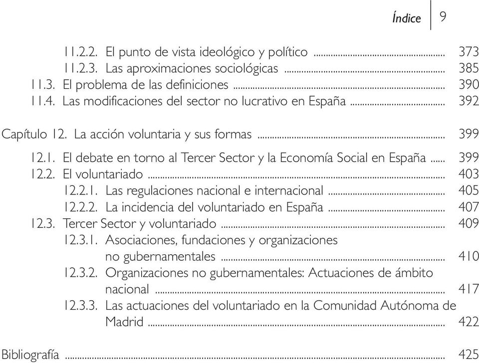 .. 403 12.2.1. Las regulaciones nacional e internacional... 405 12.2.2. La incidencia del voluntariado en España... 407 12.3. Tercer Sector y voluntariado... 409 12.3.1. Asociaciones, fundaciones y organizaciones no gubernamentales.