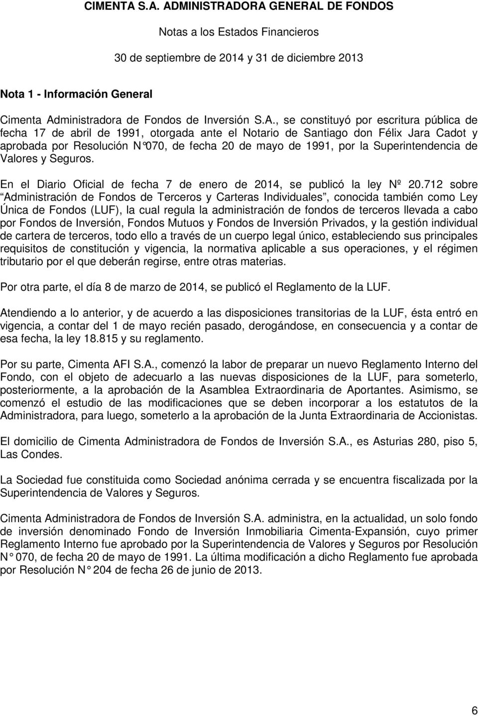 , se constituyó por escritura pública de fecha 17 de abril de 1991, otorgada ante el Notario de Santiago don Félix Jara Cadot y aprobada por Resolución N 070, de fecha 20 de mayo de 1991, por la