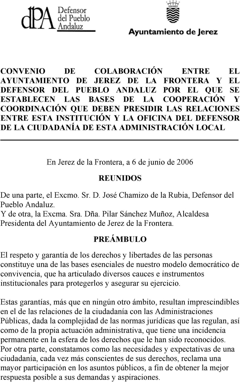 Y de otra, la Excma. Sra. Dña. Pilar Sánchez Muñoz, Alcaldesa Presidenta del Ayuntamiento de Jerez de la Frontera.