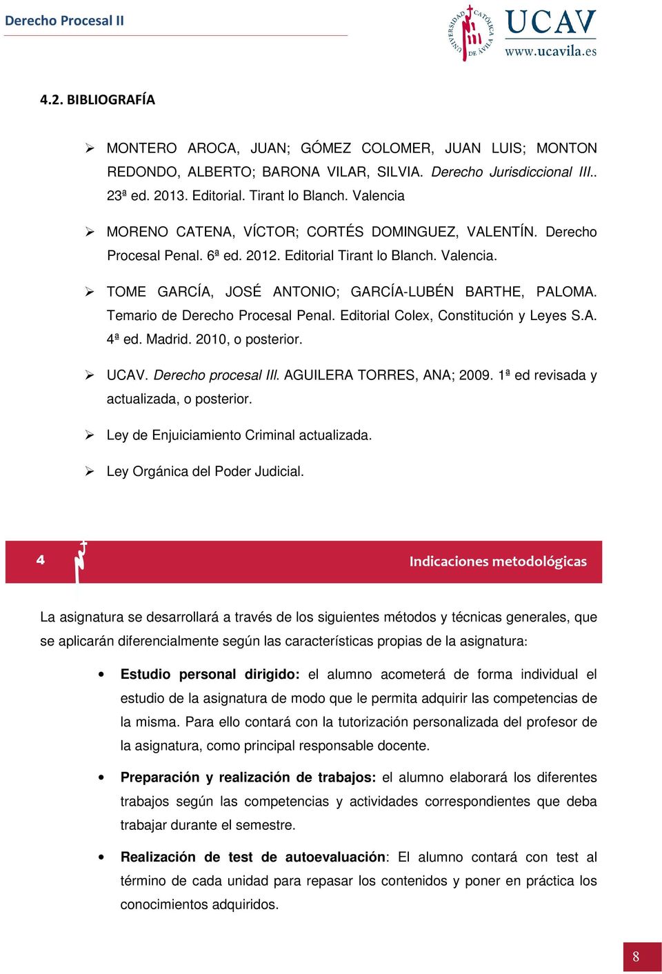 Temario de Derecho Procesal Penal. Editorial Colex, Constitución y Leyes S.A. 4ª ed. Madrid. 2010, o posterior. UCAV. Derecho procesal IIl. AGUILERA TORRES, ANA; 2009.
