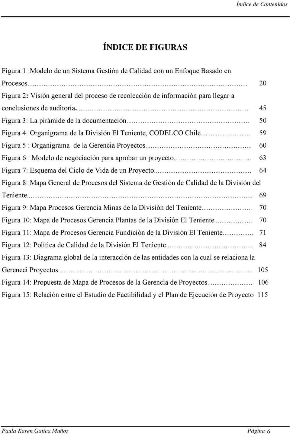 .. 50 Figura 4: Organigrama de la División El Teniente, CODELCO Chile 59 Figura 5 : Organigrama de la Gerencia Proyectos... 60 Figura 6 : Modelo de negociación para aprobar un proyecto.
