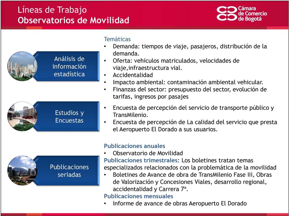 Finanzas del sector: presupuesto del sector, evolución de tarifas, ingresos por pasajes Encuesta de percepción del servicio de transporte público y TransMilenio.