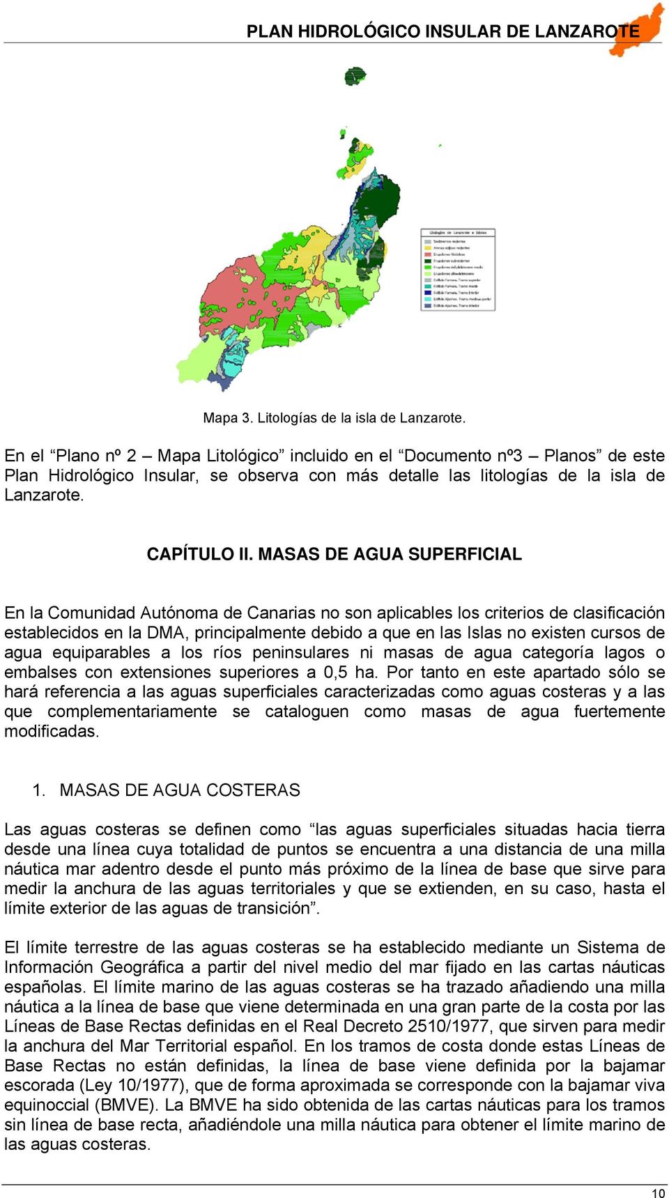 MASAS DE AGUA SUPERFICIAL En la Comunidad Autónoma de Canarias no son aplicables los criterios de clasificación establecidos en la DMA, principalmente debido a que en las Islas no existen cursos de