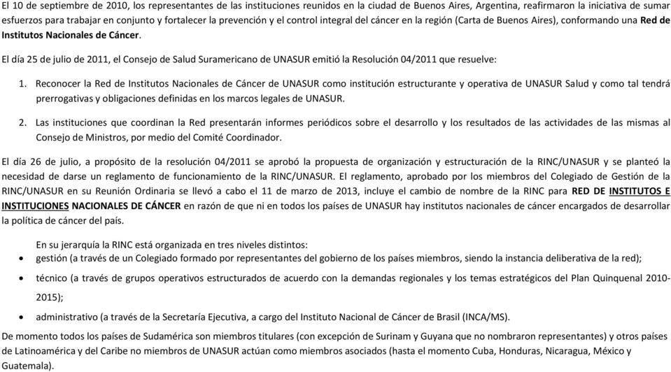 El día 25 de julio de 2011, el Consejo de Salud Suramericano de UNASUR emitió la Resolución 04/2011 que resuelve: 1.