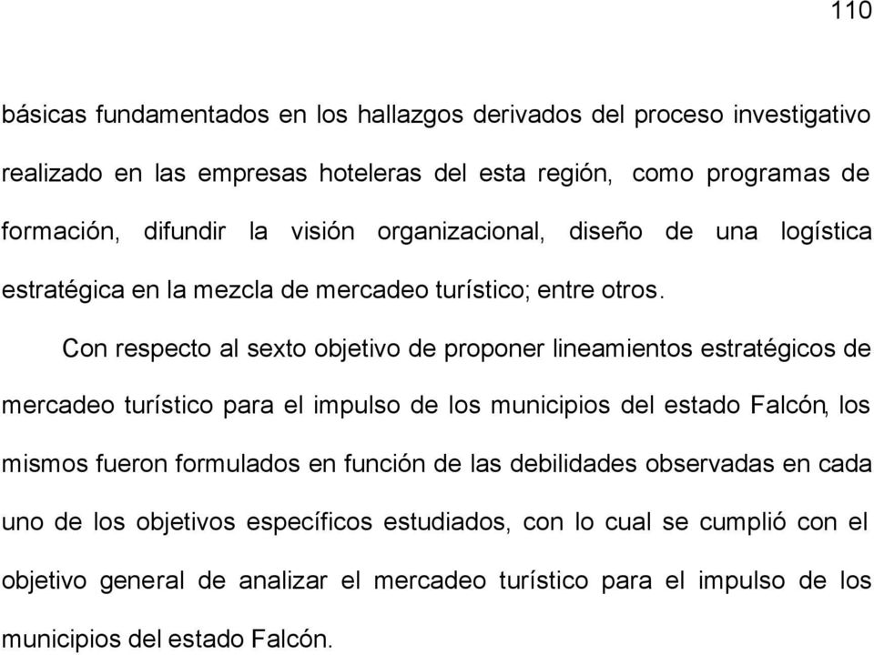 Con respecto al sexto objetivo de proponer lineamientos estratégicos de mercadeo turístico para el impulso de los municipios del estado Falcón, los mismos fueron