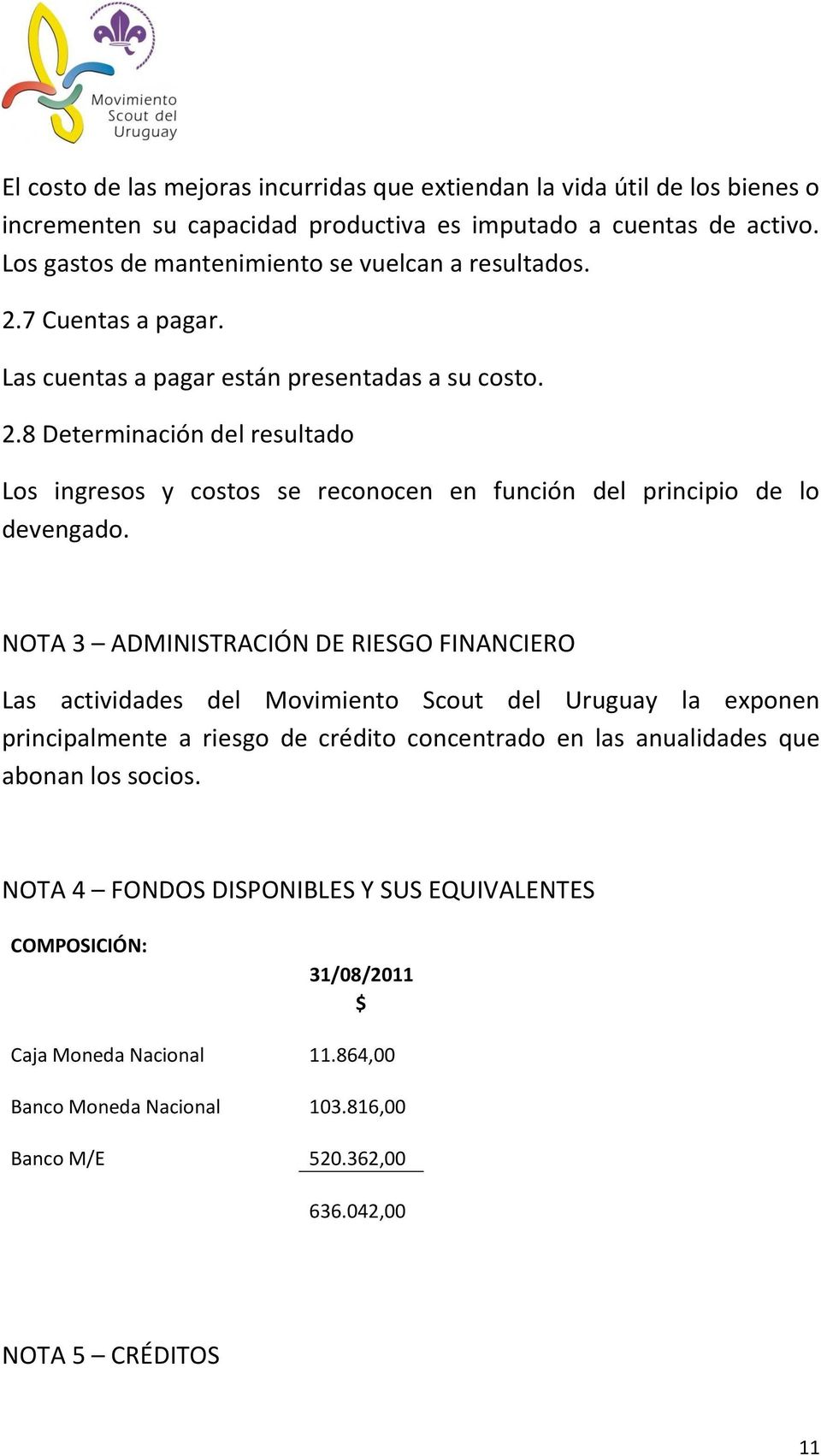 NOTA 3 ADMINISTRACIÓN DE RIESGO FINANCIERO Las actividades del Movimiento Scout del Uruguay la exponen principalmente a riesgo de crédito concentrado en las anualidades que abonan los