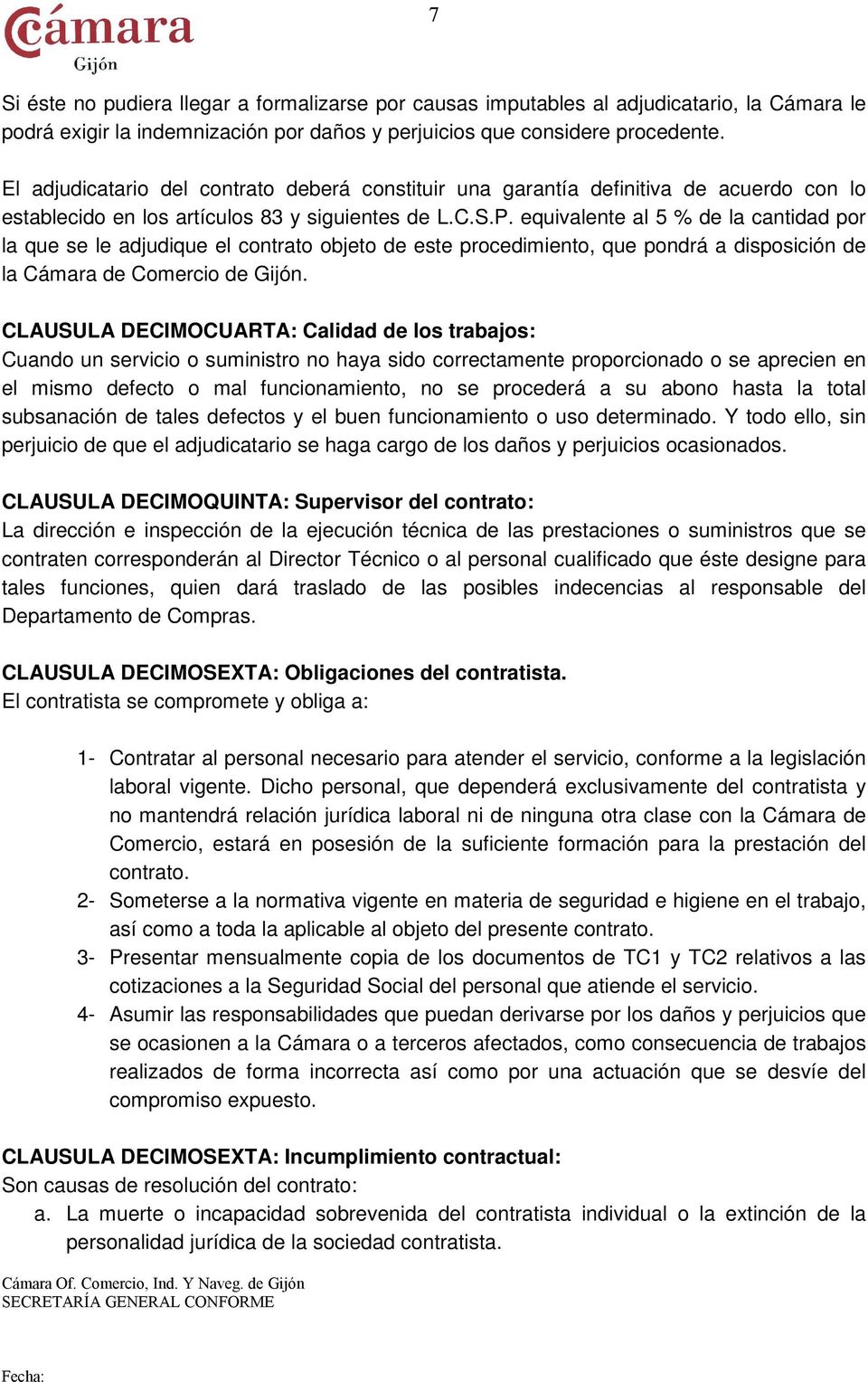 equivalente al 5 % de la cantidad por la que se le adjudique el contrato objeto de este procedimiento, que pondrá a disposición de la Cámara de Comercio de Gijón.