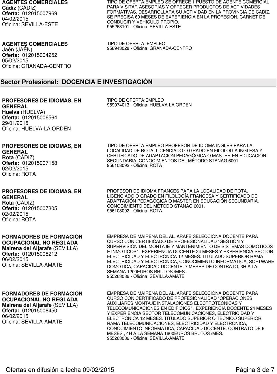 955263101 - Oficina: SEVILLA-ESTE Jaén (JAÉN) Oferta: 012015004252 Oficina: GRANADA-CENTRO 958943028 - Oficina: GRANADA-CENTRO Sector Profesional: DOCENCIA E INVESTIGACIÓN PROFESORES DE IDIOMAS, EN
