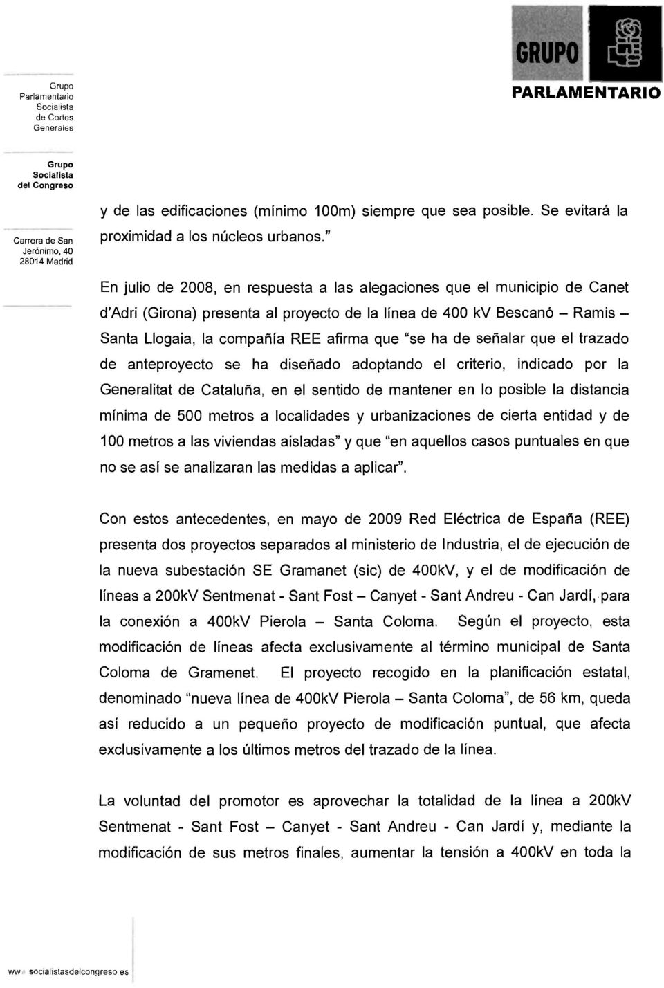 ha de señalar que el trazado de anteproyecto se ha diseñado adoptando el criterio, indicado por la Generalitat de Cataluña, en el sentido de mantener en lo posible la distancia mínima de 500 metros a