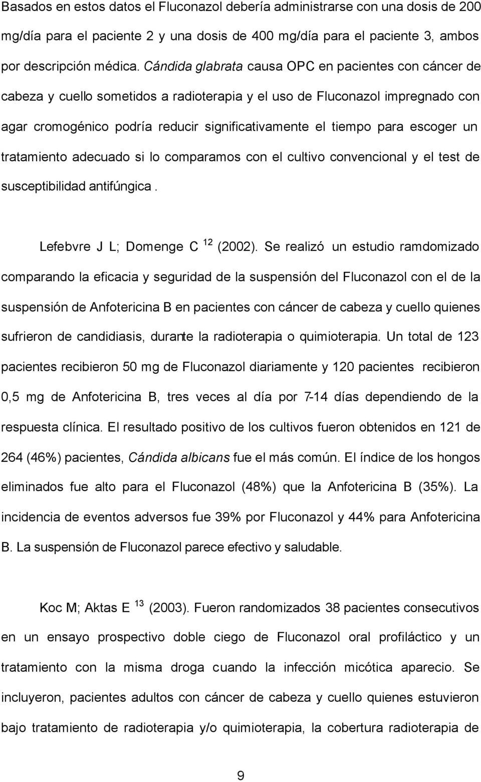 un tratamiento adecuado si lo comparamos con el cultivo convencional y el test de susceptibilidad antifúngica. Lefebvre J L; Domenge C 12 (2002).