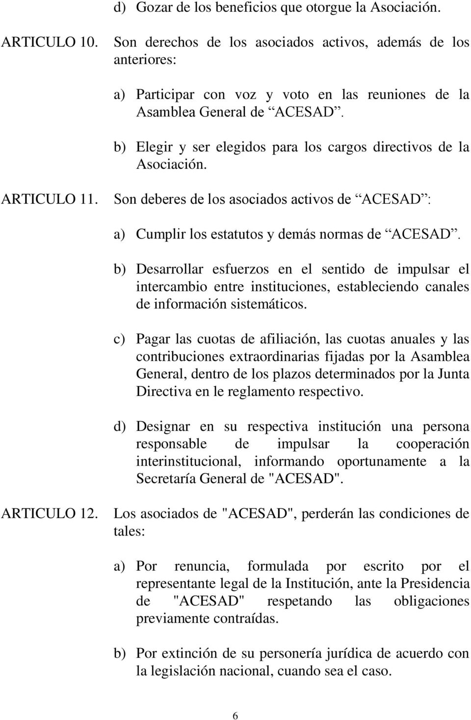 b) Elegir y ser elegidos para los cargos directivos de la Asociación. ARTICULO 11. Son deberes de los asociados activos de ACESAD : a) Cumplir los estatutos y demás normas de ACESAD.