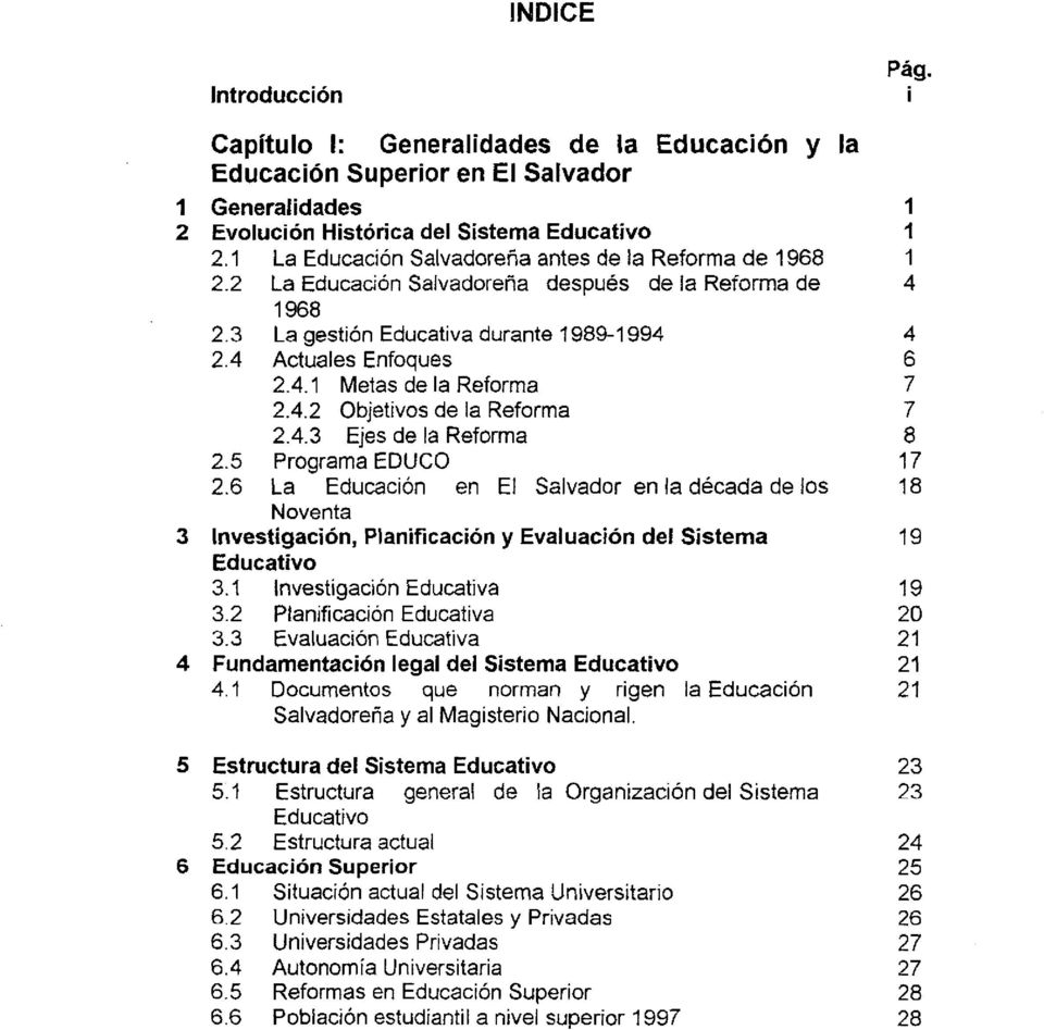4.2 Objetivos de la Reforma 2.4.3 Ejes de la Reforma 2.5 Programa EDUCO 2.6 La Educación en El Salvador en la década de los Noventa 3 Investigación, Planificación y Evaluación del Sistema Educativo 3.