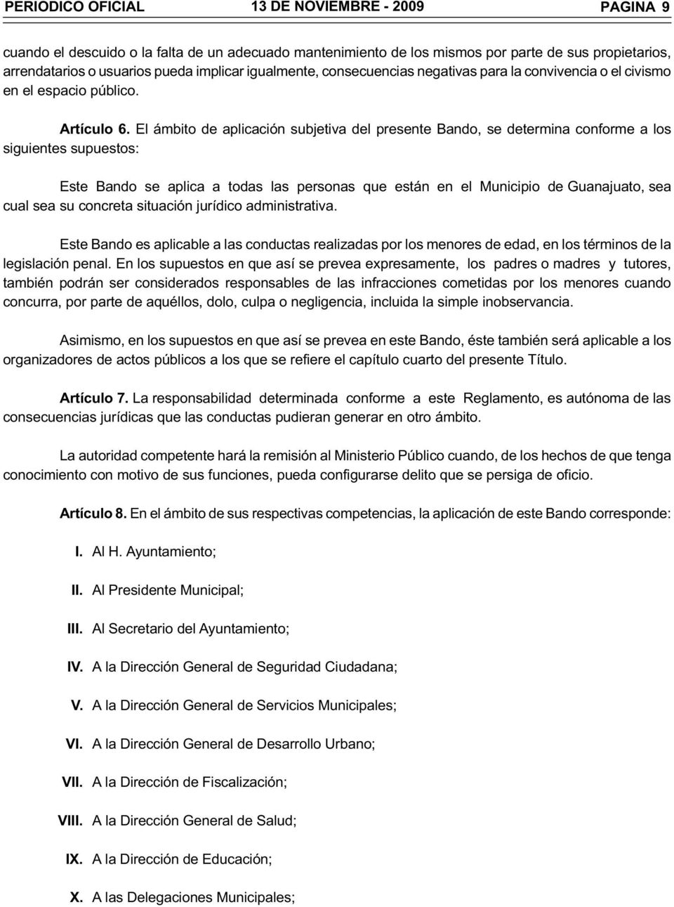 El ámbito de aplicación subjetiva del presente Bando, se determina conforme a los siguientes supuestos: Este Bando se aplica a todas las personas que están en el Municipio de Guanajuato, sea cual sea