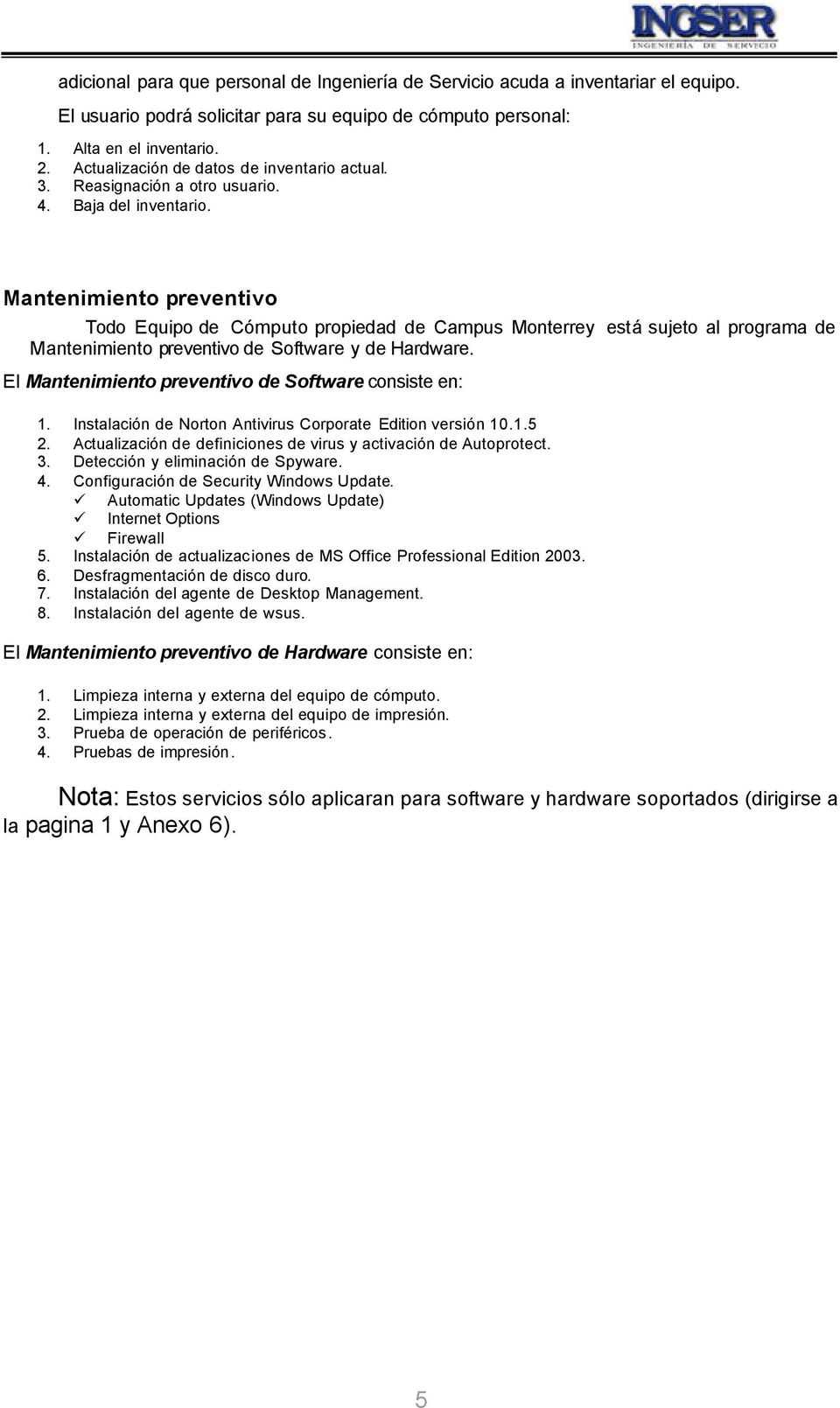 Mantenimiento preventivo Todo Equipo de Cómputo propiedad de Campus Monterrey está sujeto al programa de Mantenimiento preventivo de Software y de Hardware.