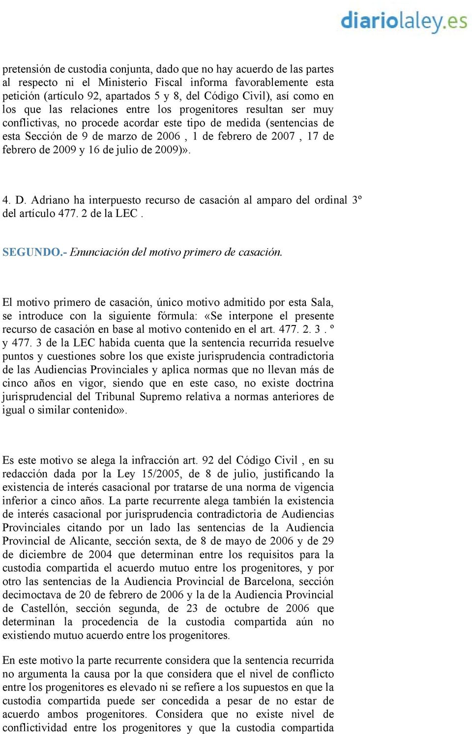 de febrero de 2009 y 16 de julio de 2009)». 4. D. Adriano ha interpuesto recurso de casación al amparo del ordinal 3º del artículo 477. 2 de la LEC. SEGUNDO.