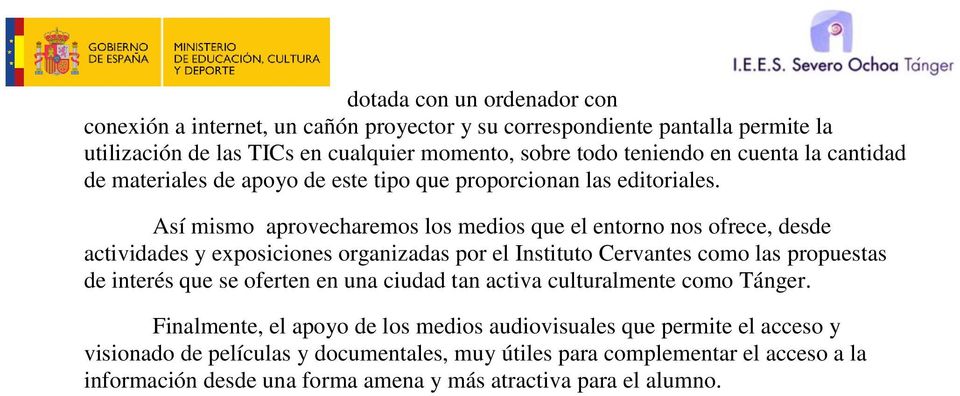 Así mismo aprovecharemos los medios que el entorno nos ofrece, desde actividades y exposiciones organizadas por el Instituto Cervantes como las propuestas de interés que se oferten