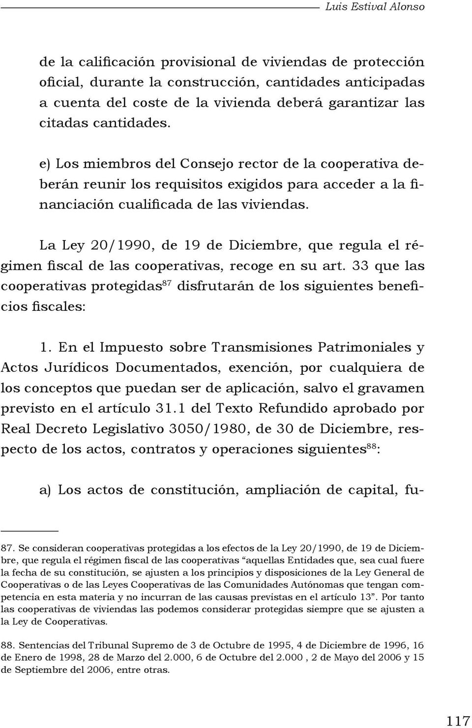 La Ley 20/1990, de 19 de Diciembre, que regula el régimen fiscal de las cooperativas, recoge en su art. 33 que las cooperativas protegidas 87 disfrutarán de los siguientes beneficios fiscales: 1.