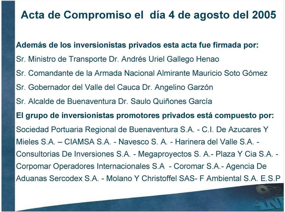 Saulo Quiñones García El grupo de inversionistas promotores privados está compuesto por: Sociedad Portuaria Regional de Buenaventura S.A. - C.I. De Azucares Y Mieles S.A. CIAMSA S.A. - Navesco S.