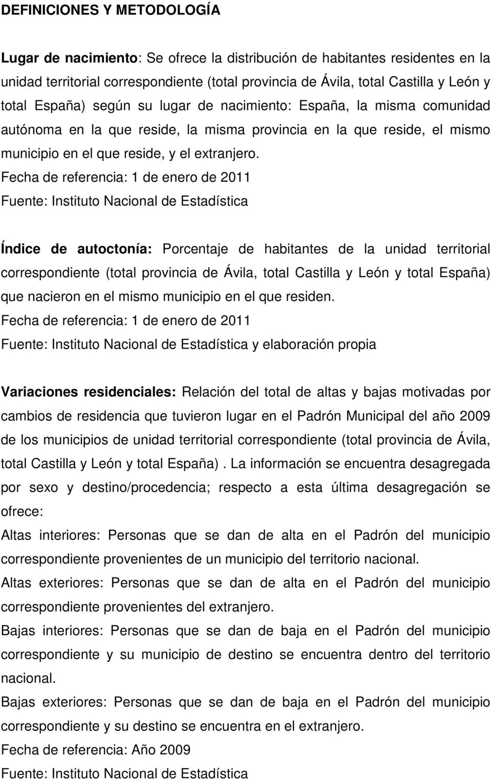 Fecha de referencia: 1 de enero de 2011 Índice de autoctonía: Porcentaje de habitantes de la unidad territorial correspondiente (total provincia de Ávila, total Castilla y León y total España) que