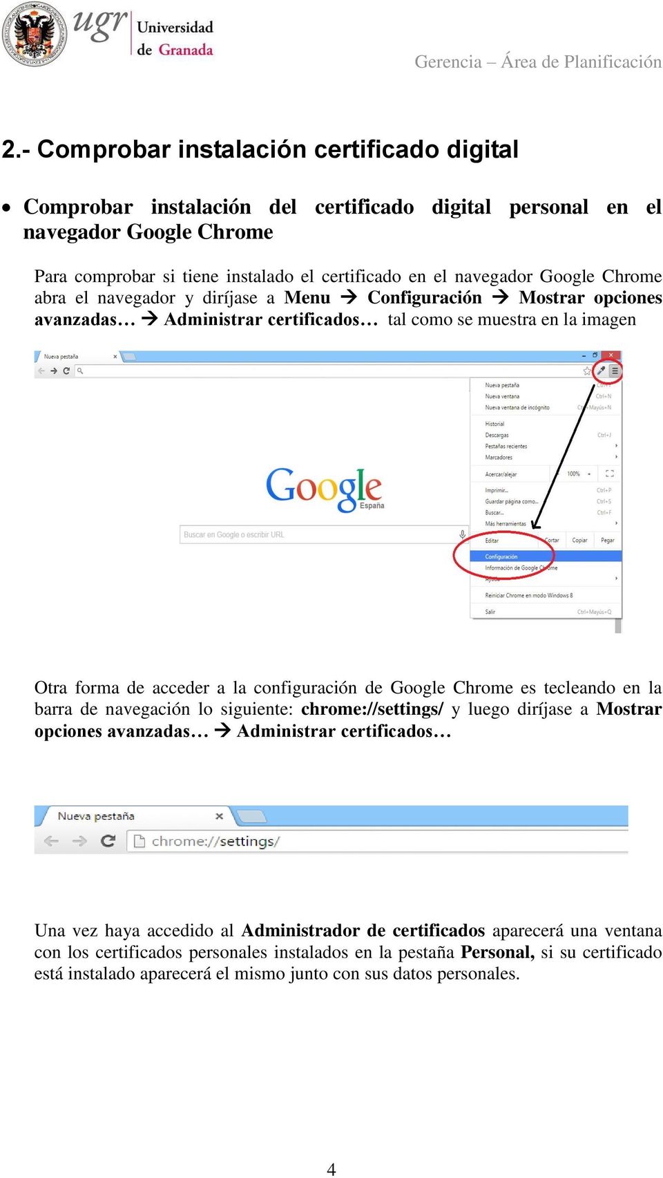 configuración de Google Chrome es tecleando en la barra de navegación lo siguiente: chrome://settings/ y luego diríjase a Mostrar opciones avanzadas Administrar certificados Una vez haya