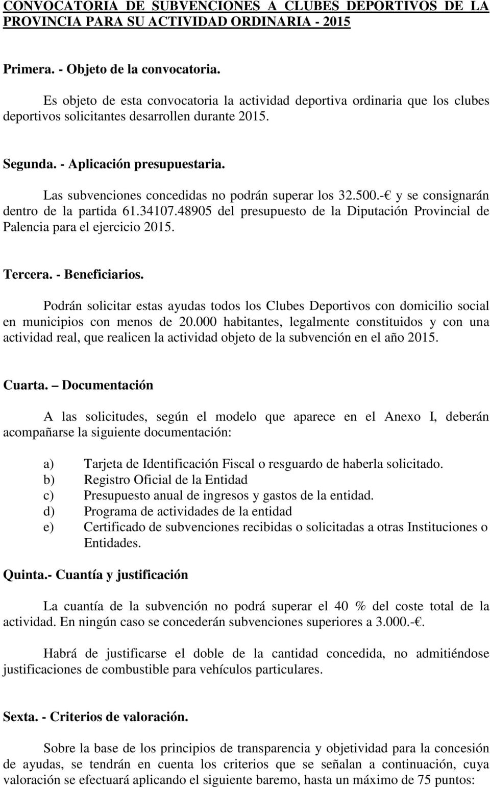 Las subvenciones concedidas no podrán superar los 32.500.- y se consignarán dentro de la partida 61.34107.48905 del presupuesto de la Diputación Provincial de Palencia para el ejercicio 2015. Tercera.