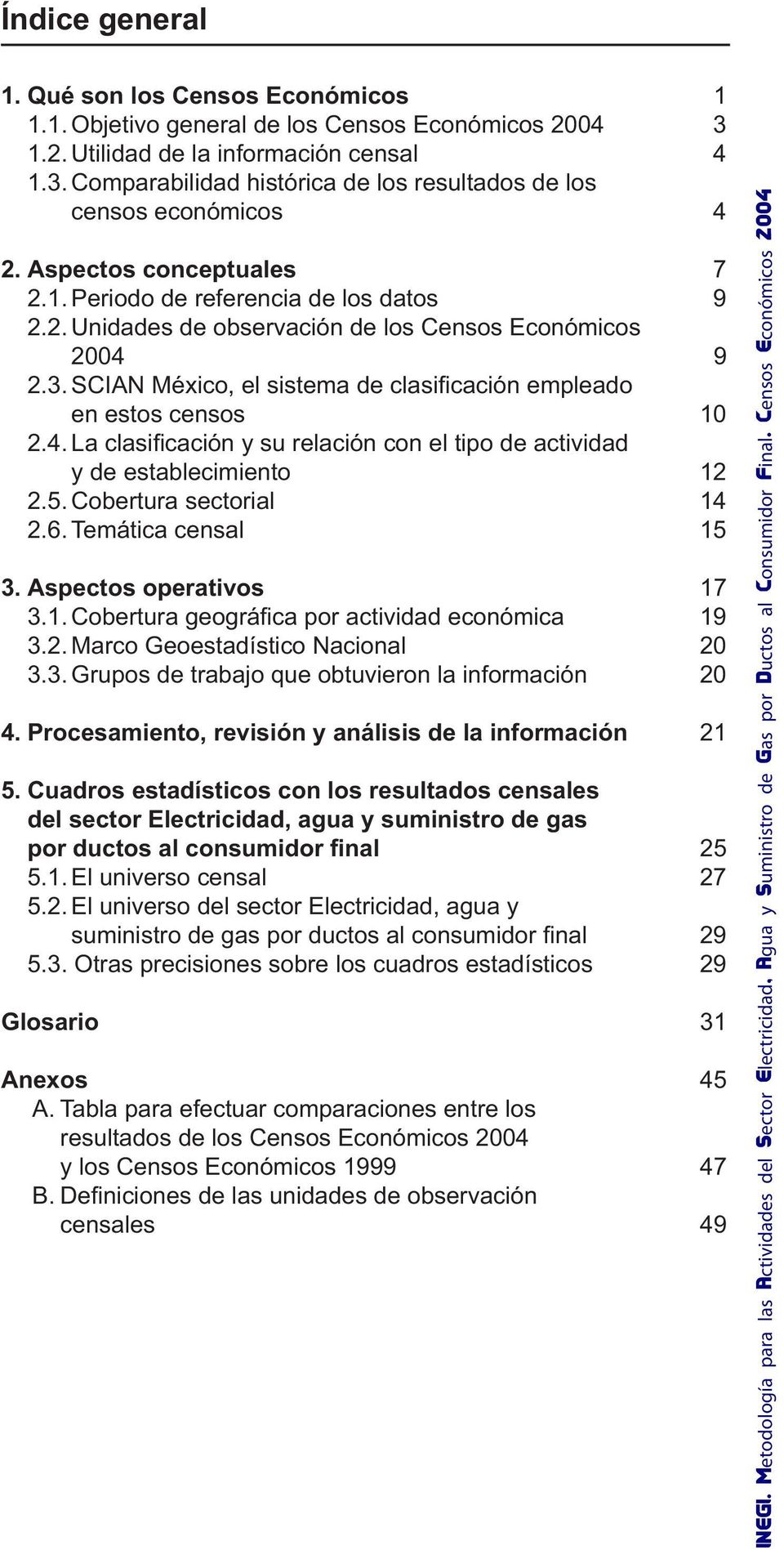 SCIAN México, el sistema de clasifi cación empleado en estos censos 10 2.4. La clasifi cación y su relación con el tipo de actividad y de establecimiento 12 2.5. Cobertura sectorial 14 2.6.