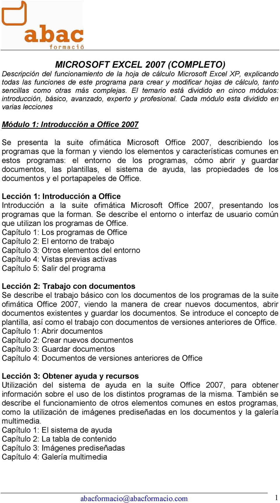 Cada módulo esta dividido en varias lecciones Módulo 1: Introducción a Office 2007 Se presenta la suite ofimática Microsoft Office 2007, describiendo los programas que la forman y viendo los