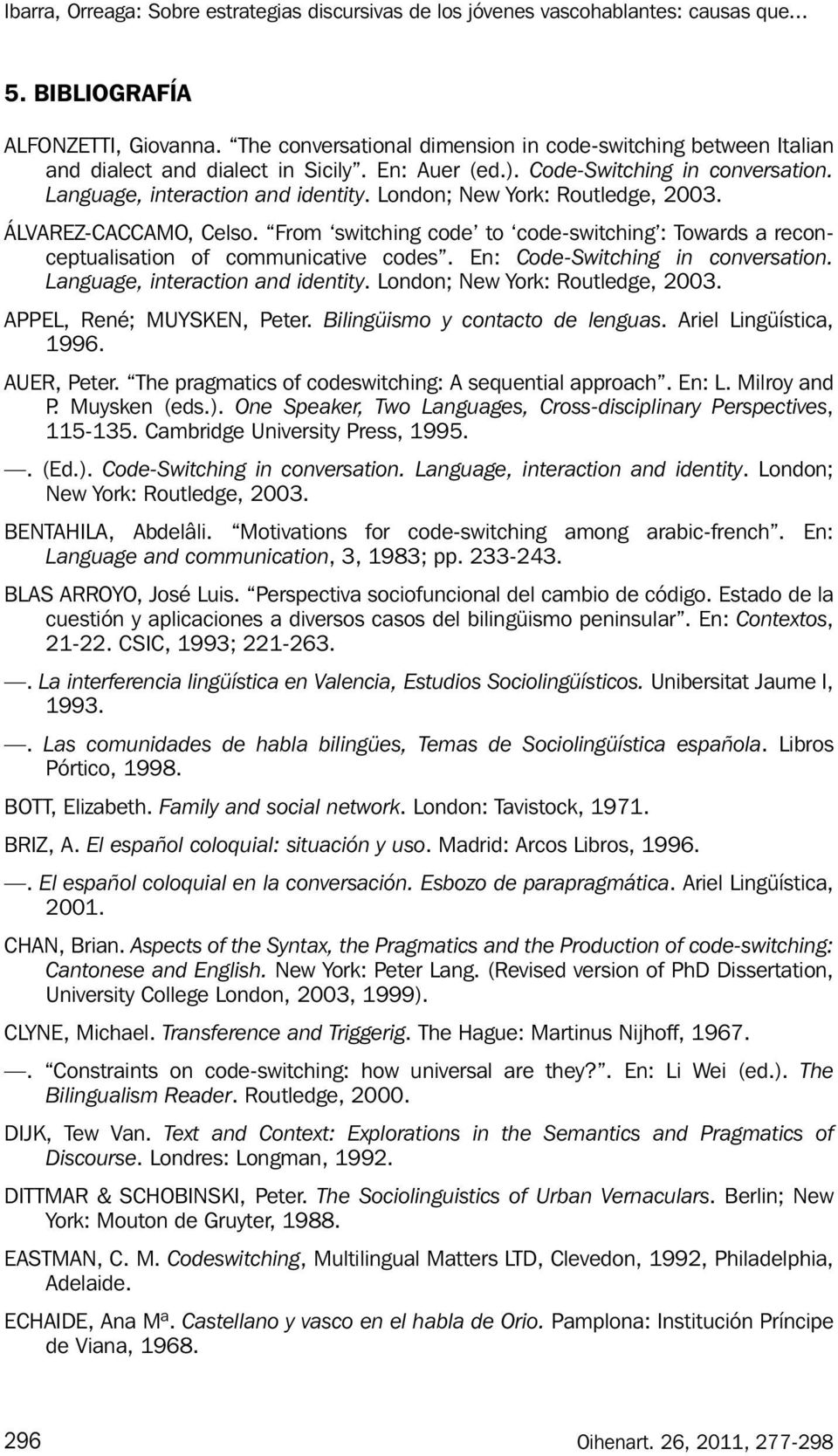 En: Code-Switching in conversation. Language, interaction and identity. London; New York: Routledge, 2003. APPEL, René; MUYSKEN, Peter. Bilingüismo y contacto de lenguas. Ariel Lingüística, 1996.