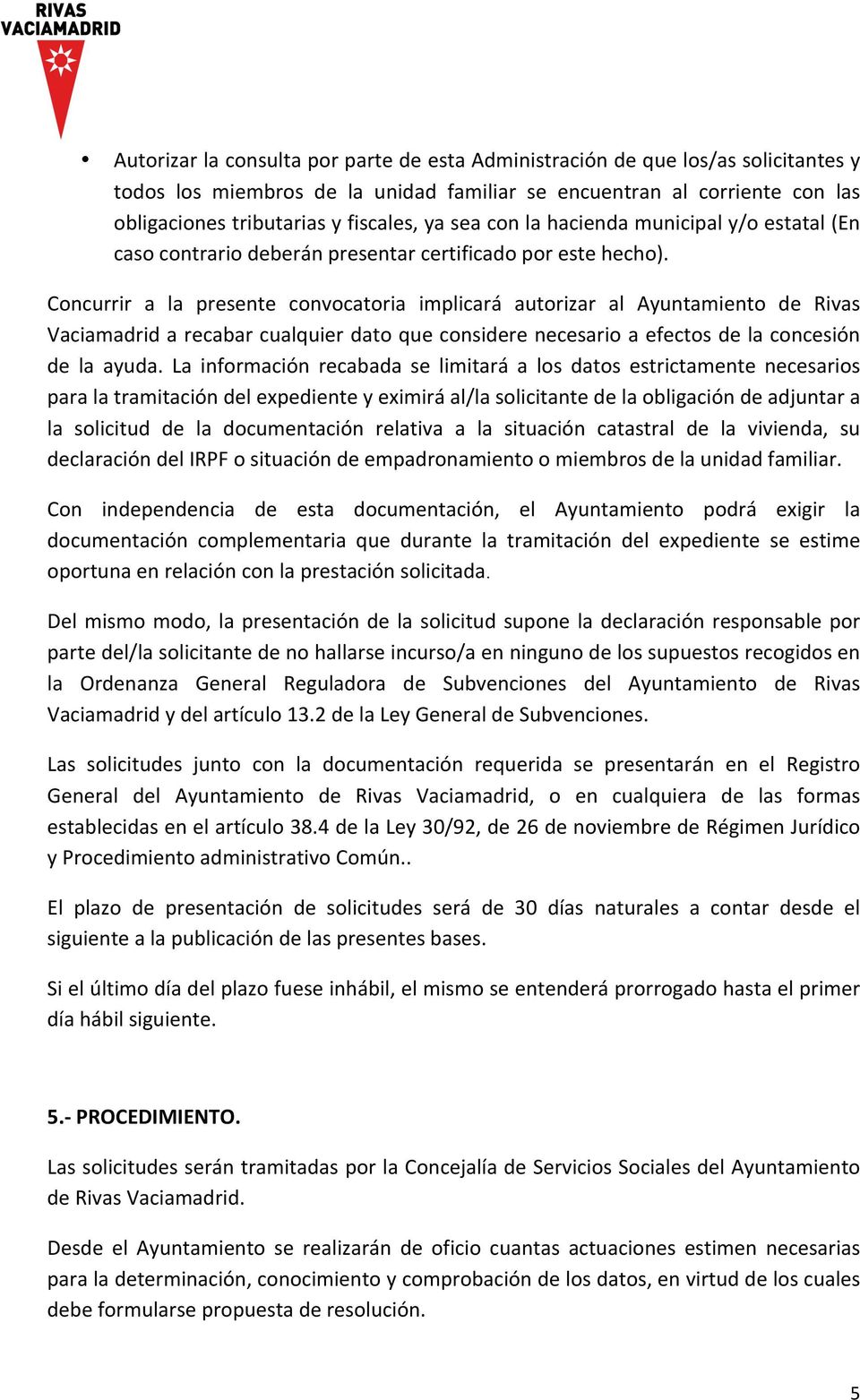 Concurrir a la presente convocatoria implicará autorizar al Ayuntamiento de Rivas Vaciamadrid a recabar cualquier dato que considere necesario a efectos de la concesión de la ayuda.