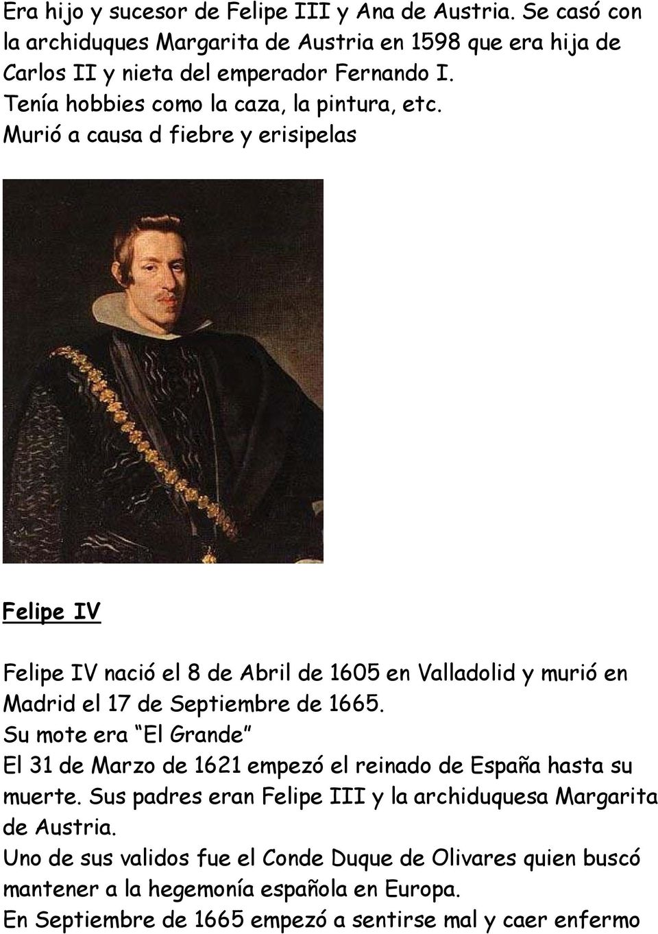 Murió a causa d fiebre y erisipelas Felipe IV Felipe IV nació el 8 de Abril de 1605 en Valladolid y murió en Madrid el 17 de Septiembre de 1665.