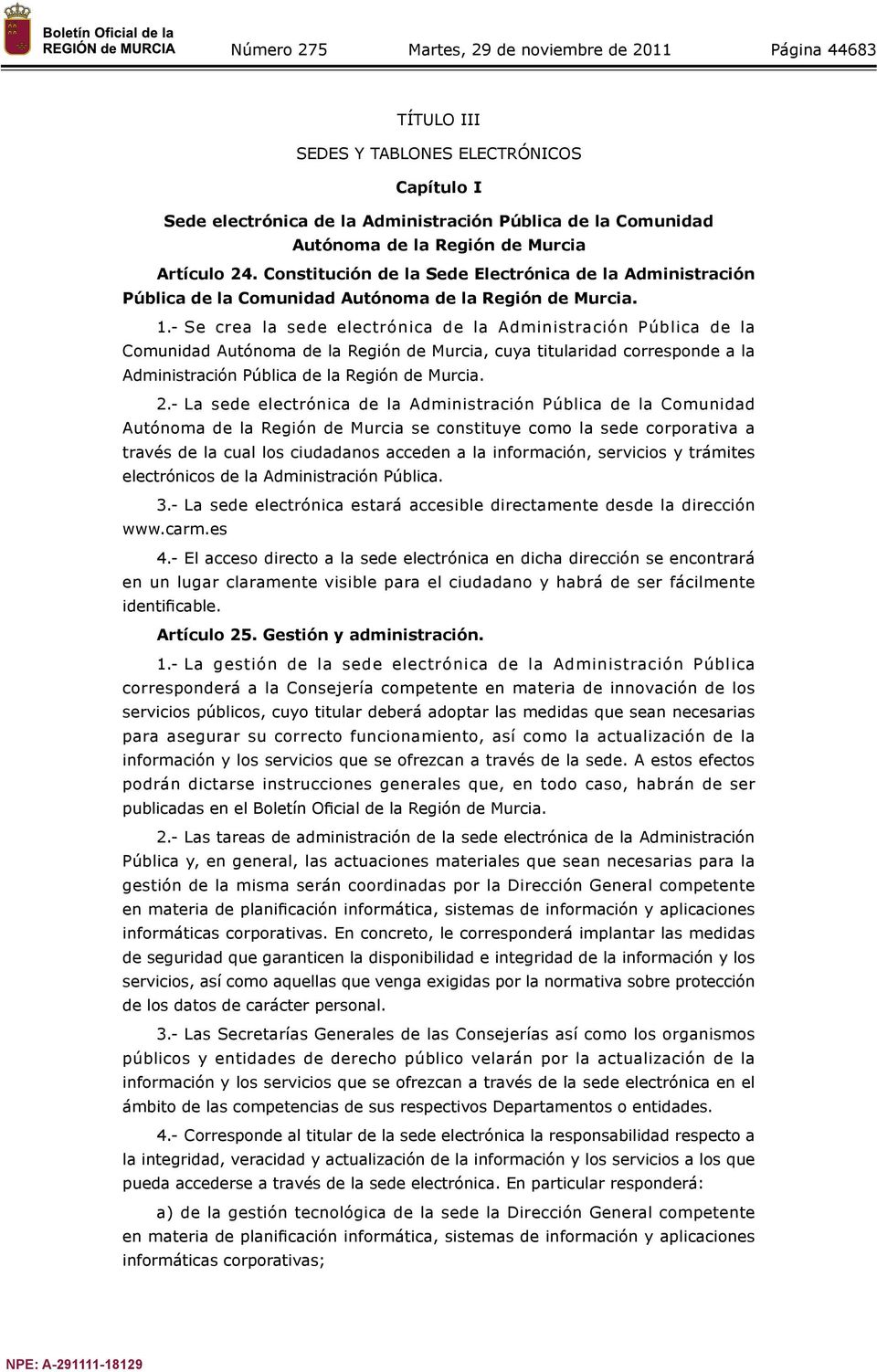 - Se crea la sede electrónica de la Administración Pública de la Comunidad Autónoma de la Región de Murcia, cuya titularidad corresponde a la Administración Pública de la Región de Murcia. 2.