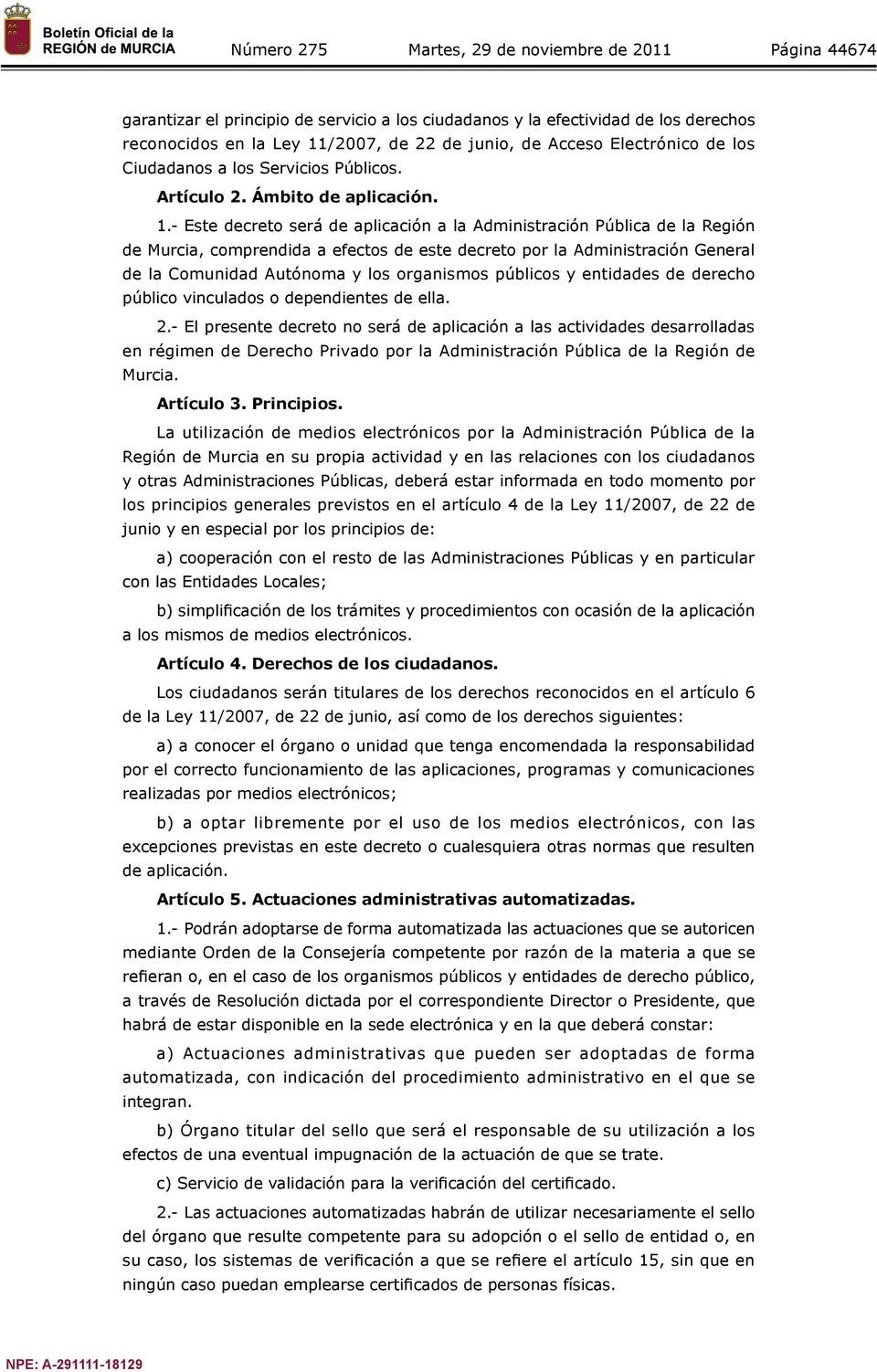 - Este decreto será de aplicación a la Administración Pública de la Región de Murcia, comprendida a efectos de este decreto por la Administración General de la Comunidad Autónoma y los organismos