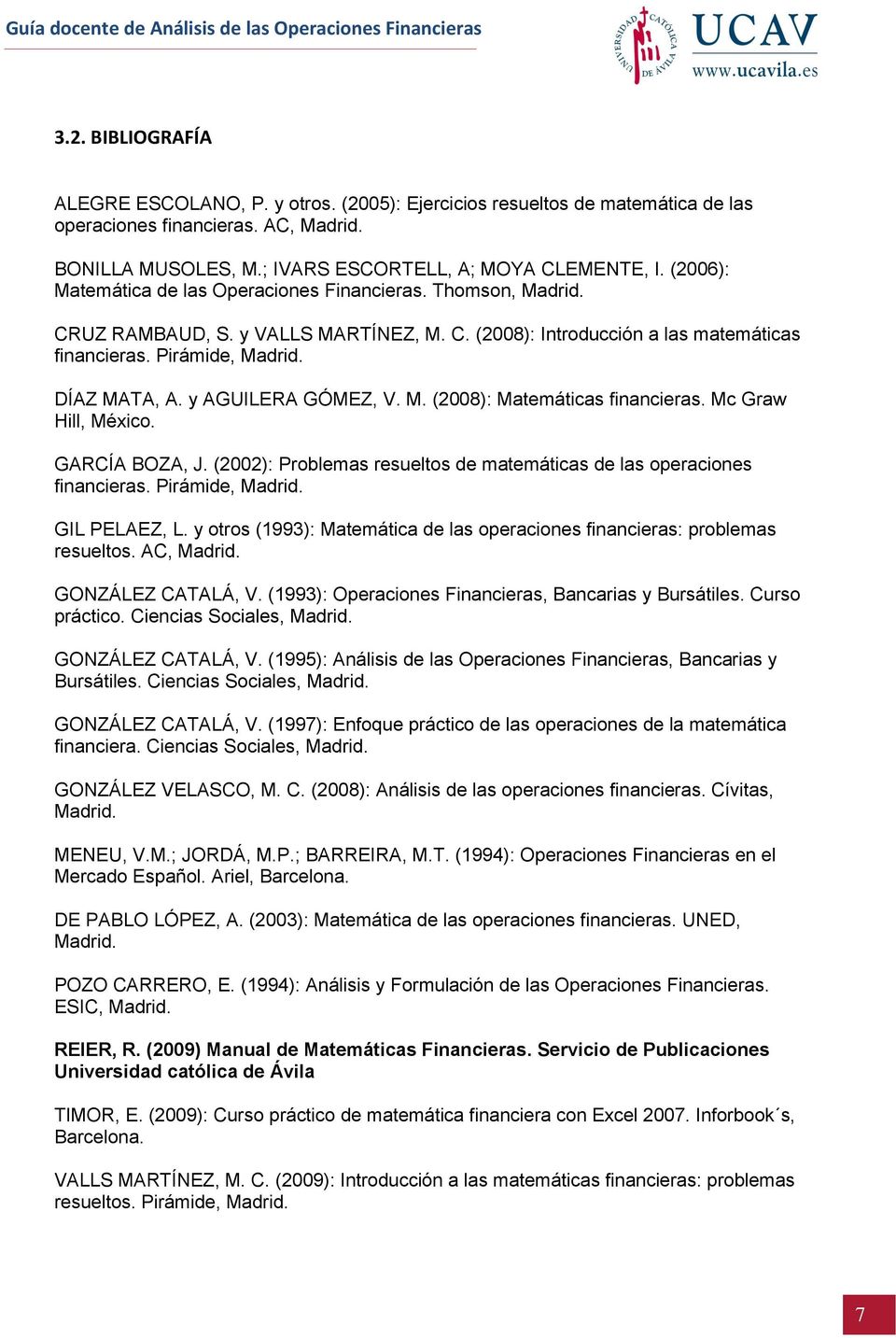 y AGUILERA GÓMEZ, V. M. (2008): Matemáticas financieras. Mc Graw Hill, México. GARCÍA BOZA, J. (2002): Problemas resueltos de matemáticas de las operaciones financieras. Pirámide, Madrid.