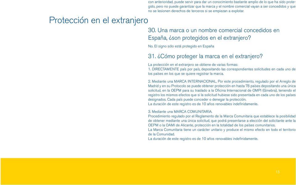 El signo sólo está protegido en España 31. Cómo proteger la marca en el extranjero? La protección en el extranjero se obtiene de varias formas: 1.