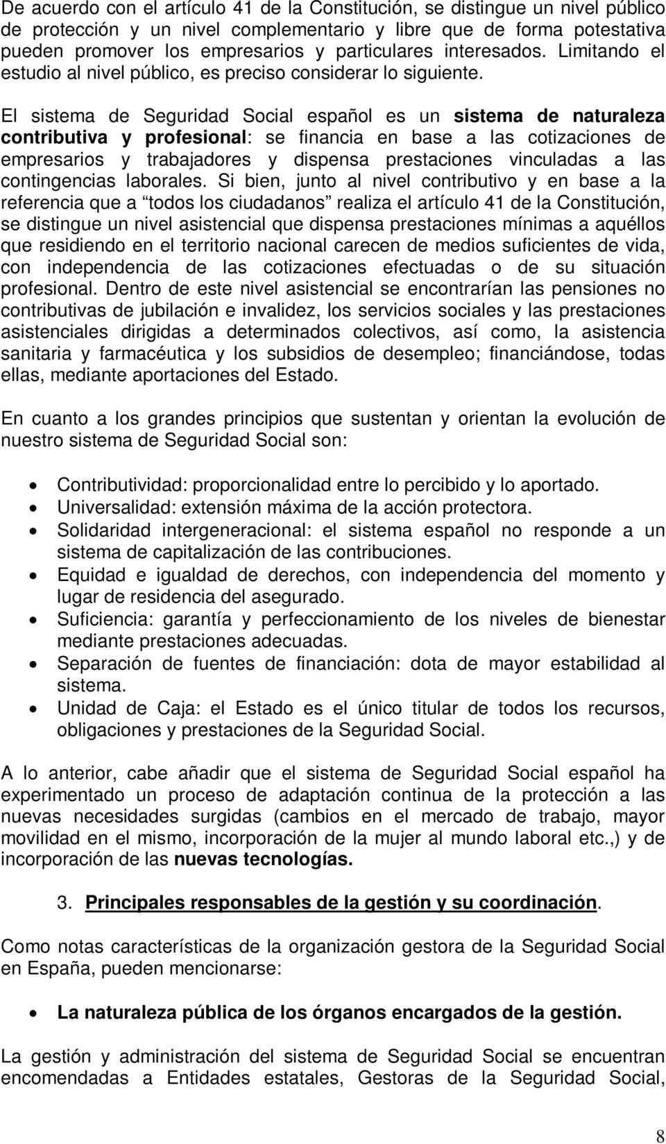 El sistema de Seguridad Social español es un sistema de naturaleza contributiva y profesional: se financia en base a las cotizaciones de empresarios y trabajadores y dispensa prestaciones vinculadas
