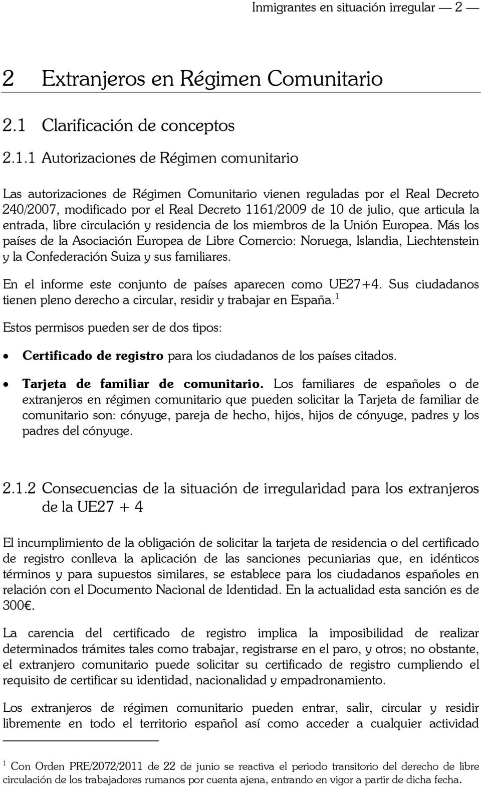 1 Autorizaciones de Régimen comunitario Las autorizaciones de Régimen Comunitario vienen reguladas por el Real Decreto 240/2007, modificado por el Real Decreto 1161/2009 de 10 de julio, que articula