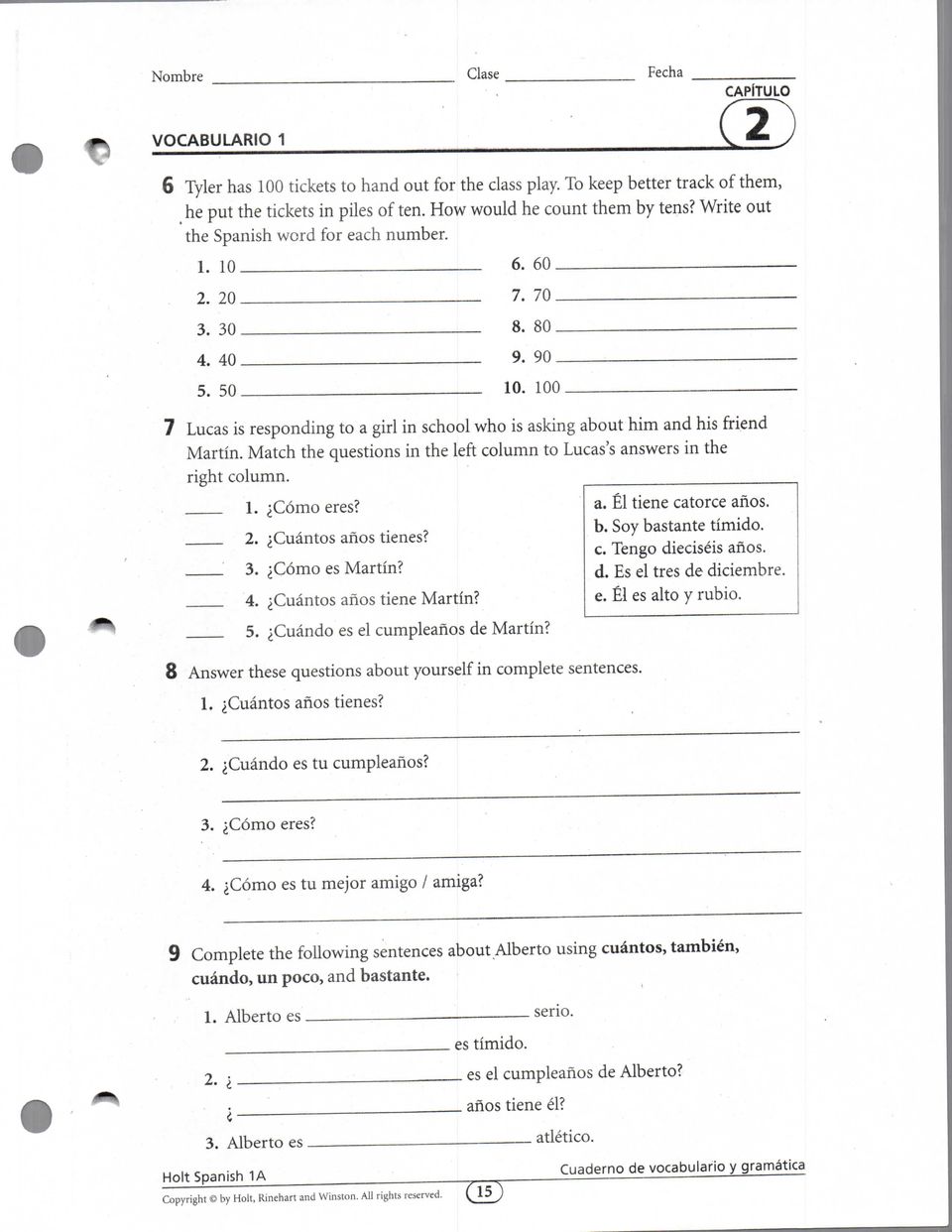 100 7 Lucas is responding to a girl in school who is asking about him and his friend Martin. Match the questions in the left column to Lucas's answers in the right column. 1. ^Como eres? 2.