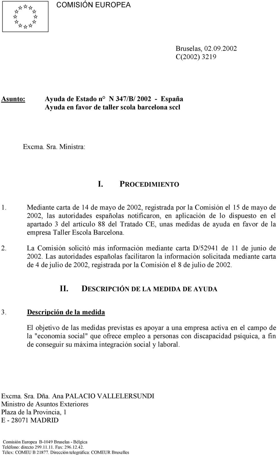 Tratado CE, unas medidas de ayuda en favor de la empresa Taller Escola Barcelona. 2. La Comisión solicitó más información mediante carta D/52941 de 11 de junio de 2002.