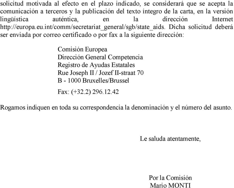 Dicha solicitud deberá ser enviada por correo certificado o por fax a la siguiente dirección: Comisión Europea Dirección General Competencia Registro de Ayudas