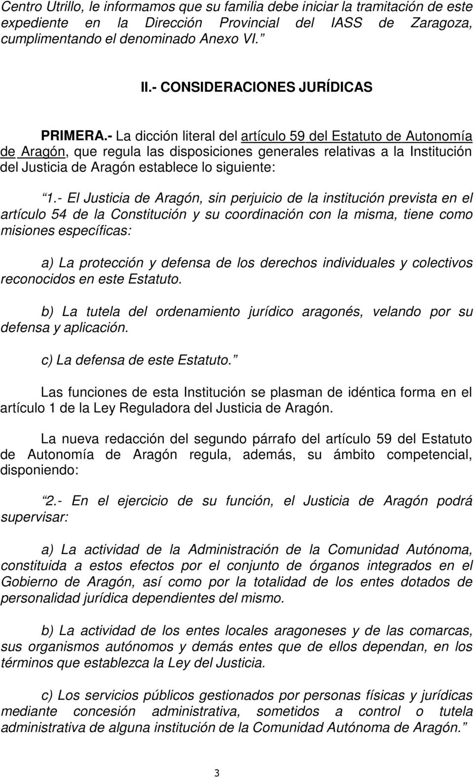 - La dicción literal del artículo 59 del Estatuto de Autonomía de Aragón, que regula las disposiciones generales relativas a la Institución del Justicia de Aragón establece lo siguiente: 1.