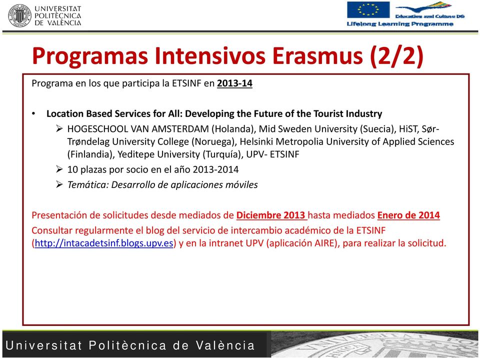 (Turquía), UPV ETSINF 10 plazas por socio en el año 2013 2014 Temática: Desarrollo de aplicaciones móviles Presentación de solicitudes desde mediados de Diciembre 2013 hasta mediados