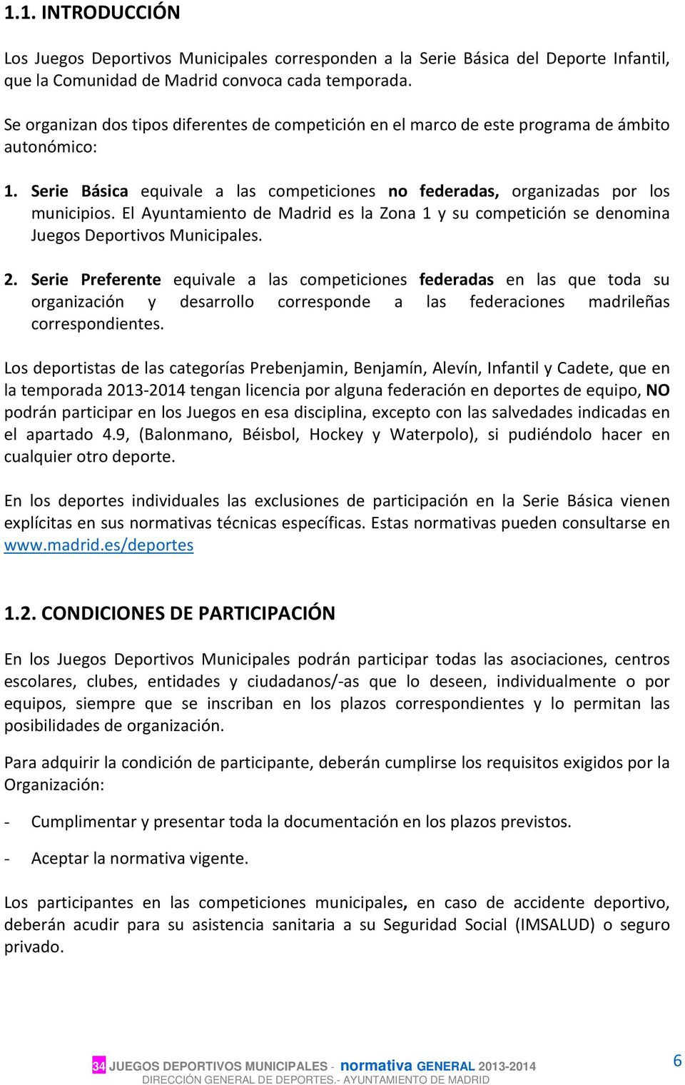 El Ayuntamiento de Madrid es la Zona 1 y su competición se denomina Juegos Deportivos Municipales. 2.
