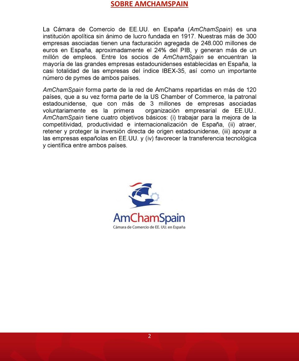 Entre los socios de AmChamSpain se encuentran la mayoría de las grandes empresas estadounidenses establecidas en España, la casi totalidad de las empresas del índice IBEX-35, así como un importante