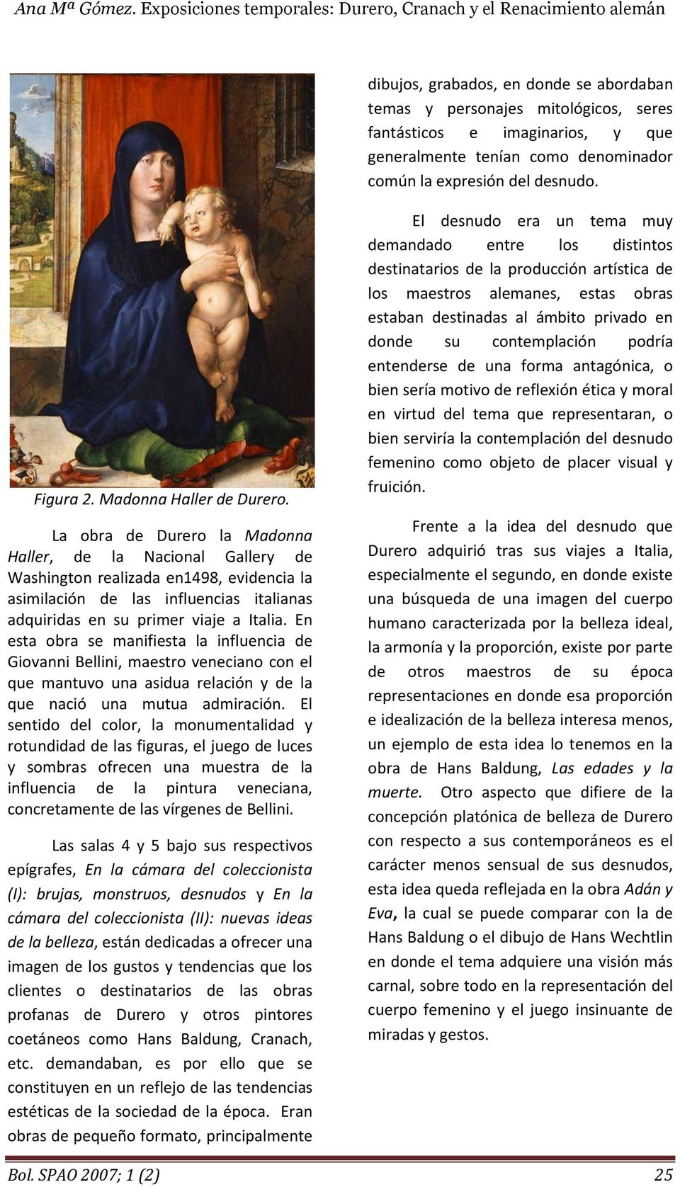La obra de Durero la Madonna Haller, de la Nacional Gallery de Washington realizada en1498, evidencia la asimilación de las influencias italianas adquiridas en su primer viaje a Italia.