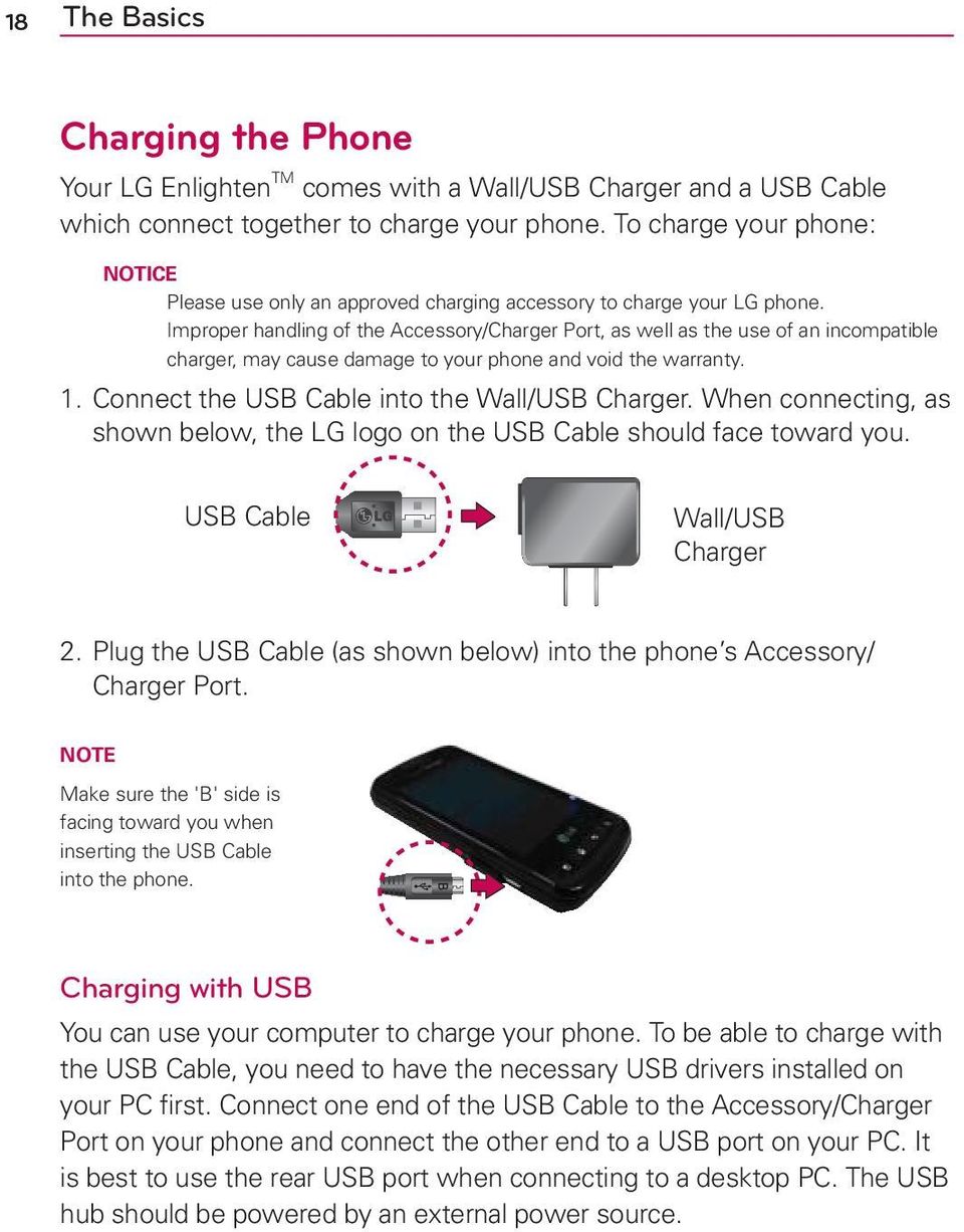 Improper handling of the Accessory/Charger Port, as well as the use of an incompatible charger, may cause damage to your phone and void the warranty. 1.